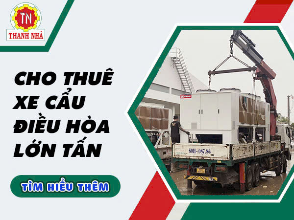 Cho Thuê Xe Cẩu Phục Vụ Lắp Đặt Hệ Thống Điều Hòa Công Suất Lớn